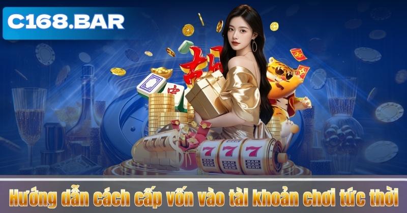 NẠP TIỀN C168 6 Hướng dẫn cách cấp vốn vào tài khoản chơi tức thời